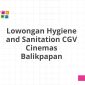 Lowongan Hygiene and Sanitation CGV Cinemas Balikpapan