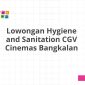 Lowongan Hygiene and Sanitation CGV Cinemas Bangkalan