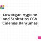 Lowongan Hygiene and Sanitation CGV Cinemas Banyumas
