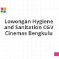 Lowongan Hygiene and Sanitation CGV Cinemas Bengkulu