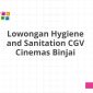 Lowongan Hygiene and Sanitation CGV Cinemas Binjai
