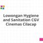 Lowongan Hygiene and Sanitation CGV Cinemas Cilacap