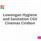 Lowongan Hygiene and Sanitation CGV Cinemas Cirebon