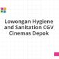 Lowongan Hygiene and Sanitation CGV Cinemas Depok