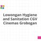 Lowongan Hygiene and Sanitation CGV Cinemas Grobogan
