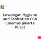 Lowongan Hygiene and Sanitation CGV Cinemas Jakarta Pusat