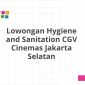 Lowongan Hygiene and Sanitation CGV Cinemas Jakarta Selatan