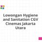 Lowongan Hygiene and Sanitation CGV Cinemas Jakarta Utara