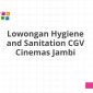 Lowongan Hygiene and Sanitation CGV Cinemas Jambi