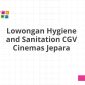 Lowongan Hygiene and Sanitation CGV Cinemas Jepara