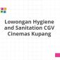 Lowongan Hygiene and Sanitation CGV Cinemas Kupang