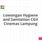Lowongan Hygiene and Sanitation CGV Cinemas Lampung