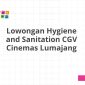 Lowongan Hygiene and Sanitation CGV Cinemas Lumajang