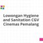 Lowongan Hygiene and Sanitation CGV Cinemas Pemalang