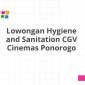 Lowongan Hygiene and Sanitation CGV Cinemas Ponorogo