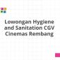 Lowongan Hygiene and Sanitation CGV Cinemas Rembang