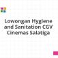 Lowongan Hygiene and Sanitation CGV Cinemas Salatiga