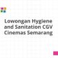 Lowongan Hygiene and Sanitation CGV Cinemas Semarang