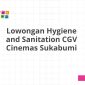 Lowongan Hygiene and Sanitation CGV Cinemas Sukabumi