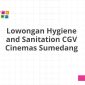 Lowongan Hygiene and Sanitation CGV Cinemas Sumedang
