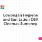 Lowongan Hygiene and Sanitation CGV Cinemas Sumenep