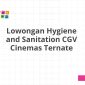 Lowongan Hygiene and Sanitation CGV Cinemas Ternate