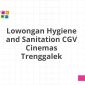 Lowongan Hygiene and Sanitation CGV Cinemas Trenggalek