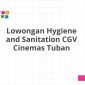 Lowongan Hygiene and Sanitation CGV Cinemas Tuban