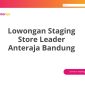 Lowongan Staging Store Leader Anteraja Bandung