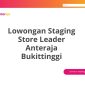 Lowongan Staging Store Leader Anteraja Bukittinggi