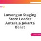Lowongan Staging Store Leader Anteraja Jakarta Barat