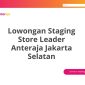 Lowongan Staging Store Leader Anteraja Jakarta Selatan