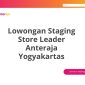 Lowongan Staging Store Leader Anteraja Yogyakartas