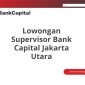 Lowongan Supervisor Bank Capital Jakarta Utara