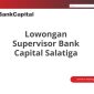 Lowongan Supervisor Bank Capital Salatiga