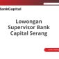 Lowongan Supervisor Bank Capital Serang
