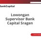 Lowongan Supervisor Bank Capital Sragen