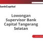 Lowongan Supervisor Bank Capital Tangerang Selatan