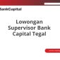 Lowongan Supervisor Bank Capital Tegal