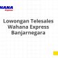 Lowongan Telesales Wahana Express Banjarnegara