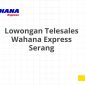 Lowongan Telesales Wahana Express Serang