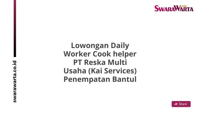 Lowongan Daily Worker Cook helper PT Reska Multi Usaha (Kai Services) Penempatan Bantul