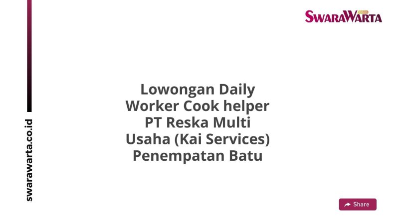 Lowongan Daily Worker Cook helper PT Reska Multi Usaha (Kai Services) Penempatan Batu