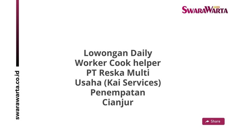 Lowongan Daily Worker Cook helper PT Reska Multi Usaha (Kai Services) Penempatan Cianjur