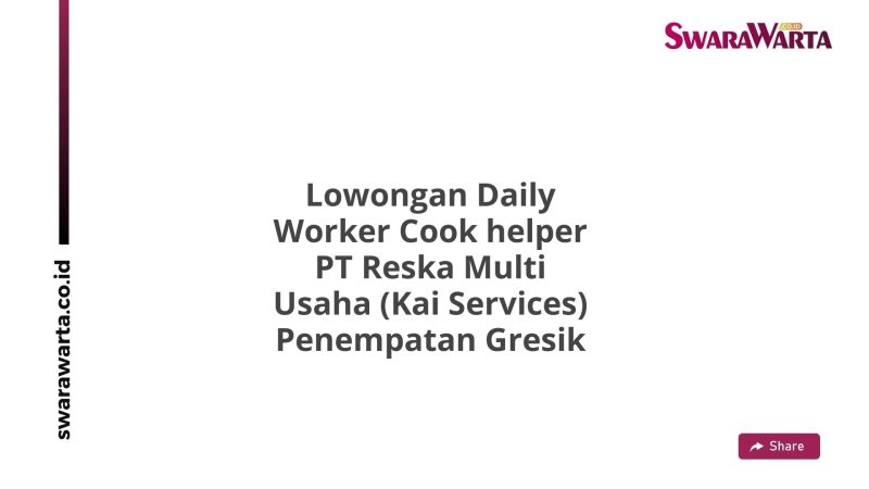 Lowongan Daily Worker Cook helper PT Reska Multi Usaha (Kai Services) Penempatan Gresik
