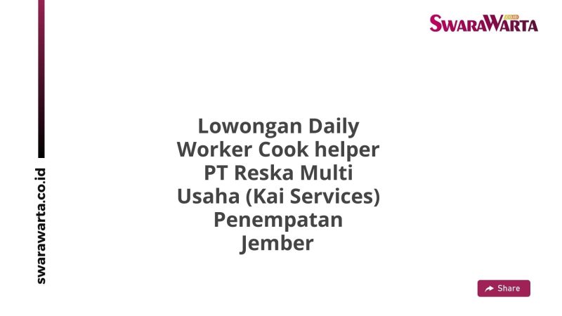 Lowongan Daily Worker Cook helper PT Reska Multi Usaha (Kai Services) Penempatan Jember