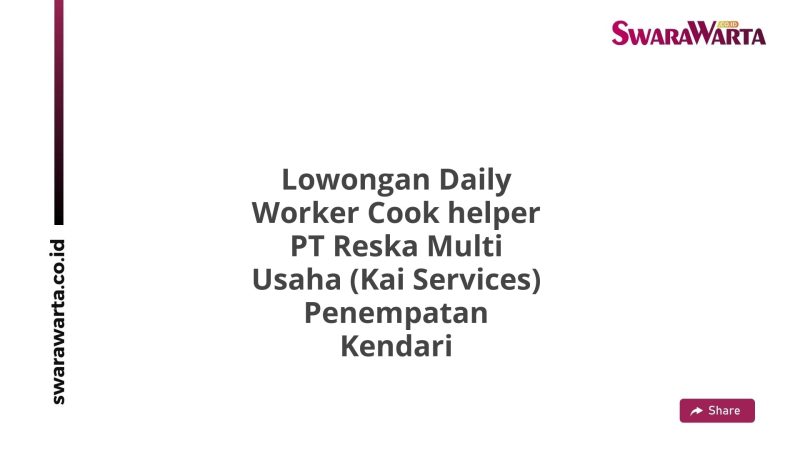Lowongan Daily Worker Cook helper PT Reska Multi Usaha (Kai Services) Penempatan Kendari