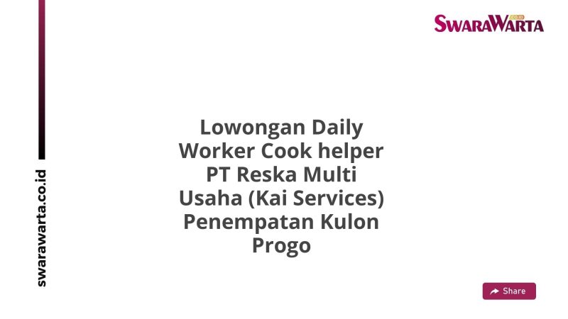 Lowongan Daily Worker Cook helper PT Reska Multi Usaha (Kai Services) Penempatan Kulon Progo