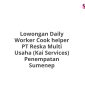 Lowongan Daily Worker Cook helper PT Reska Multi Usaha (Kai Services) Penempatan Sumenep