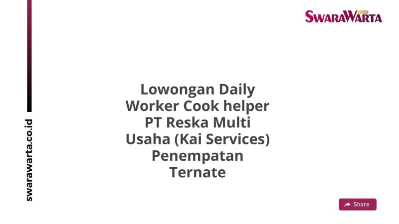 Lowongan Daily Worker Cook helper PT Reska Multi Usaha (Kai Services) Penempatan Ternate